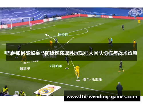 巴萨如何破解皇马防线逆袭取胜展现强大团队协作与战术智慧