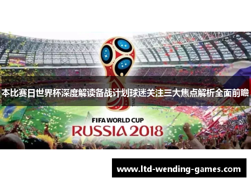 本比赛日世界杯深度解读备战计划球迷关注三大焦点解析全面前瞻 本比赛日世界杯深度解读备战计划球迷关注三大焦点解析全面前瞻